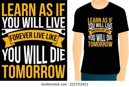 Learn as if you will live forever, live like you will die tomorrow t shirt design. The design is keeping up with the times. Upload this eps editable file. Thanks