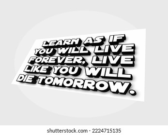 learn as if you will live forever, live like you will die tomorrow. 3d text motivational quotes.