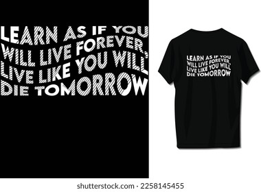 Learn as if you will live forever, live like you will die tomorrow