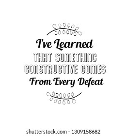 I’ve Learned That Something. From Every Defeat. Calligraphy saying for print. Vector Quote 