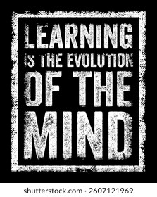 Learning is the evolution of the mind - suggests that the process of learning is essential for the development and growth of one's intellect and cognitive abilities, text concept stamp
