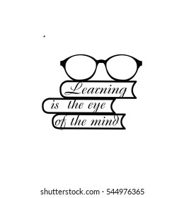 Learning is the eye of the mind. Isolated lettering. Text on the books.