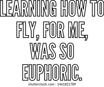 Learning how to fly for me was so euphoric