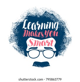 Learning makes you smart, lettering. Education, science concept. Vector illustration