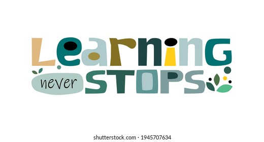 Learning  never stops. Colourful letters. Confidence building words, phrase for  personal growth. t-shirts, posters, self help affirmation inspiring motivating typography. international  literacy day 