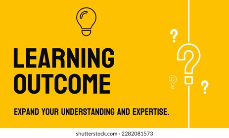 Learning Outcome: Goals and objectives for learning and education.