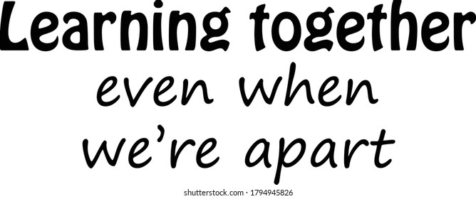 Learning Together, Social Distancing. Motivation Quote. Stay Safe. Text on white background