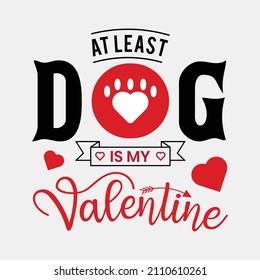 At Least Dog is My Valentine vector illustrations, Hand drawn lettering with anti valentines day quotes, funny valentines Calligraphy graphic design typography for t-shirt, poster, sticker and card