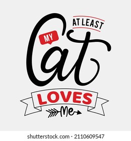At Least My Cat Loves Me vector illustrations, Hand drawn lettering with anti valentines day quotes, funny valentines Calligraphy graphic design typography for t-shirt, poster, sticker and card,svg svg