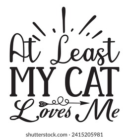 At Least My Cat Loves Me - Valentine Quotes Design t-shirt, Vector EPS Editable Files, can you download this Design.