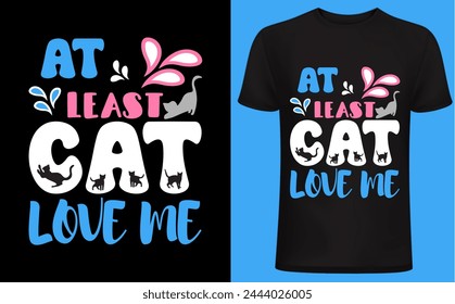 At least my cat loves me T shirt design. Cat T shirt, Cat lover, funny cats lover design, pet lover people .cat quotes typography. creative pet love