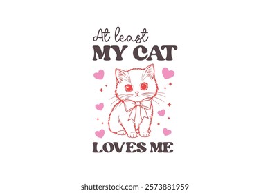 At least my Cat Loves me, Funny and Sarcastic Valentine Typography T Shirt Design