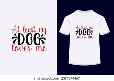 At least my dog love me typography t-shirt design. This is an editable t shirt design file.