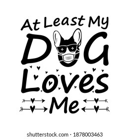 At least my dog loves me - funny text. Good for greeting card, poster, t shirt, banner, textile print, and gift design - dog quotes it can be used for white and dark background