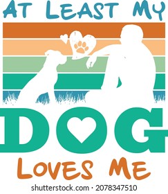  At least my dog loves me. dog lover t shirt design, dog owner t shirt design vector illustration