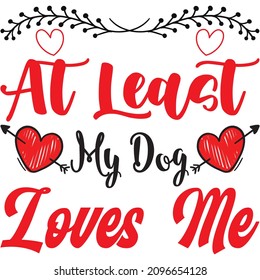 At Least My Dog Loves Me t shirt design, vector file.