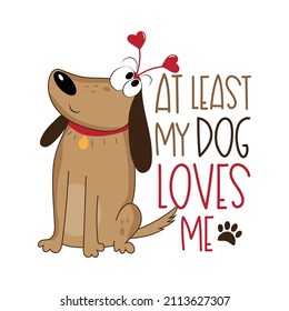 At least my dog loves me - funny text with cute hand drawn dog. Good for T shirt print, poster, card, label and other gifts design.