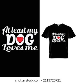 At least my dog loves me, Typography Valentine T-shirt Design.