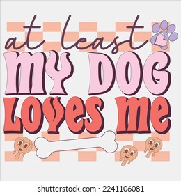  At Least My Dog Loves Me shirt, At Least My shirt, happy Valentines shirt, print shirt, Valentines Eps, Valentine’s Sublimation, Love ,Valentines Quote, Heart ,Candy,