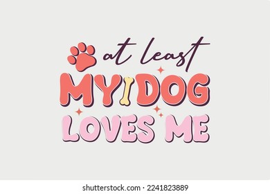 At Least My Dog Loves Me Typography SVG Design