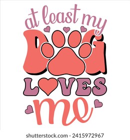 AT LEAST MY DOG LOVES ME  VALENTINE’S DAY T SHIRT DESIGN ,