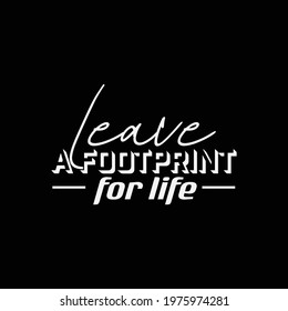 "Leave a Footprint For Life". Inspirational and Motivational Quotes Vector Isolated on Black Background. Suitable For All Needs Both Digital and Print, Example : Cutting Sticker, Poster, and Other.
