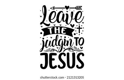 Leave the judgin to jesus - Hand has written Vector calligraphy lettering Christianity quote for design, Vector calligraphy lettering Christianity quote for design, antique monochrome religious