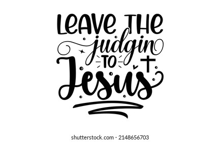 Leave the judgin to jesus - Hand lettering and custom typography for your designs. t-shirts, bags, posters, invitations, cards, etc. Hand-drawn typography. Hand lettering for your 