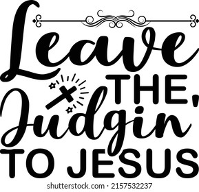 Leave the judgin' to jesus -   Lettering design for greeting banners, Mouse Pads, Prints, Cards and Posters, Mugs, Notebooks, Floor Pillows and T-shirt prints design.
