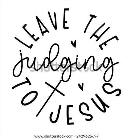 Leave the Judging to Jesus, awesome Christian t-shirt design