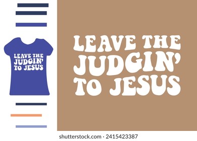 Leave the judging to Jesus t shirt design