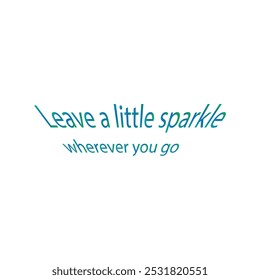 Leave a little sparkle wherever you go typography art silhouette vector art illustration