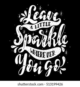 Leave a little sparkle wherever you go.Inspirational quote.Hand drawn illustration with hand lettering. 