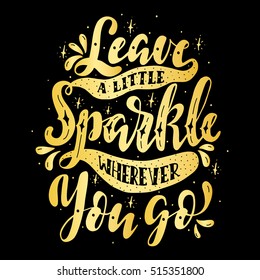 Leave a little sparkle wherever you go.Inspirational quote.Hand drawn illustration with hand lettering. 