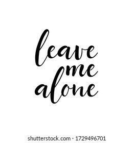 Leave me alone. Lettering. Ink illustration. Modern brush calligraphy Isolated on white background