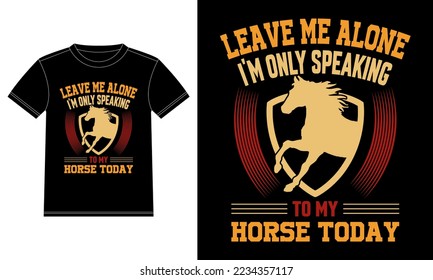 Leave Me Alone I'm Only Speaking To My Horse Today. Typography Lettering Design, Vector Illustration T-shirt Design template, Car Window Sticker, POD, cover, Isolated Black background,
