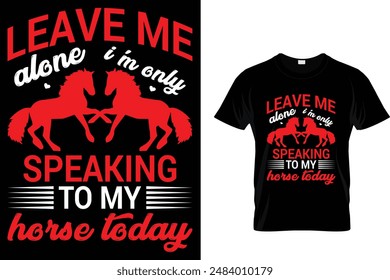 Leave me alone I'm only speaking to my horse today Horse T Shirt