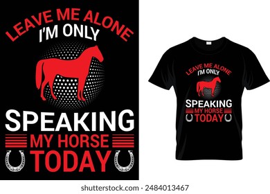 Leave me alone I'm only speaking to my horse today Horse T Shirt