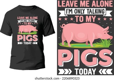 leave me alone i'm only talking to my pigs today t shirt design.