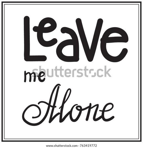 Leave Me Alone Quote Lettering Calligraphy Stock Vector (Royalty Free ...