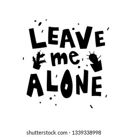 Leave me alone sketch. Sarcastic, ironic hand lettering black quote. Handwritten phrase, slogan. Scandinavian style. T-shirt, banner, poster vector design.