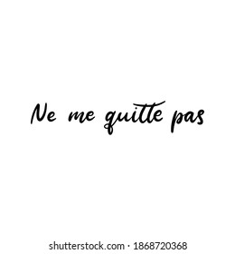 Don’t leave me text in French language. Inspirational phrase. Calligraphic hand lettering motivational inscription in black and white colors for postcard, poster, wallpaper. Vector illustration.