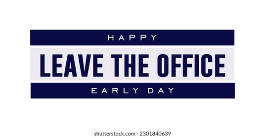 Leave The Office Early Day, Holiday concept. Template for background, banner, card, poster, t-shirt with text inscription