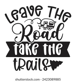 Leave The Road Take The Trails - Camping Quotes Design t-shirt, Adventure Vector EPS Editable Files