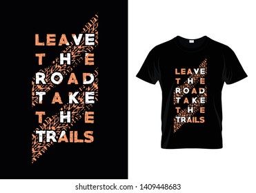 Leave The Road Take The Trails Typography T Shirt Design Vector