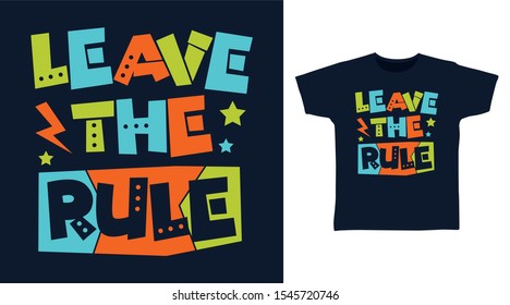 Leave The Rule t-shirt and apparel trendy design with simple typography, good for T-shirt graphics, poster, print and other uses.