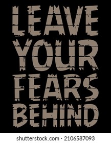 leave your fears behind Typography T shirt Design Used for T-shirt and Textile Print, Mug, Greeting Card and Funny Gifts Design