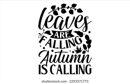 Leaves are falling autumn is calling - Summer T Shirt Design, Hand drawn lettering phrase, Cutting Cricut and Silhouette, card, Typography Vector illustration for poster, banner, flyer and mug. 