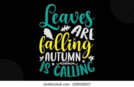 Leaves Are Falling Autumn Is Calling -Thanks Giving T shirt Design, Hand lettering illustration for your design, Modern calligraphy, Svg Files for Cricut, Poster, EPS