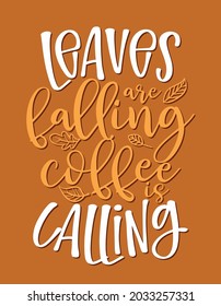 Leaves are falling, coffee is calling - Autumn quote. Good for restaurants, bar, posters, greeting cards, banners, textiles, gifts, shirts, mugs. Pumpkin spice latte lovers.